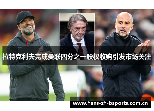 拉特克利夫完成曼联四分之一股权收购引发市场关注